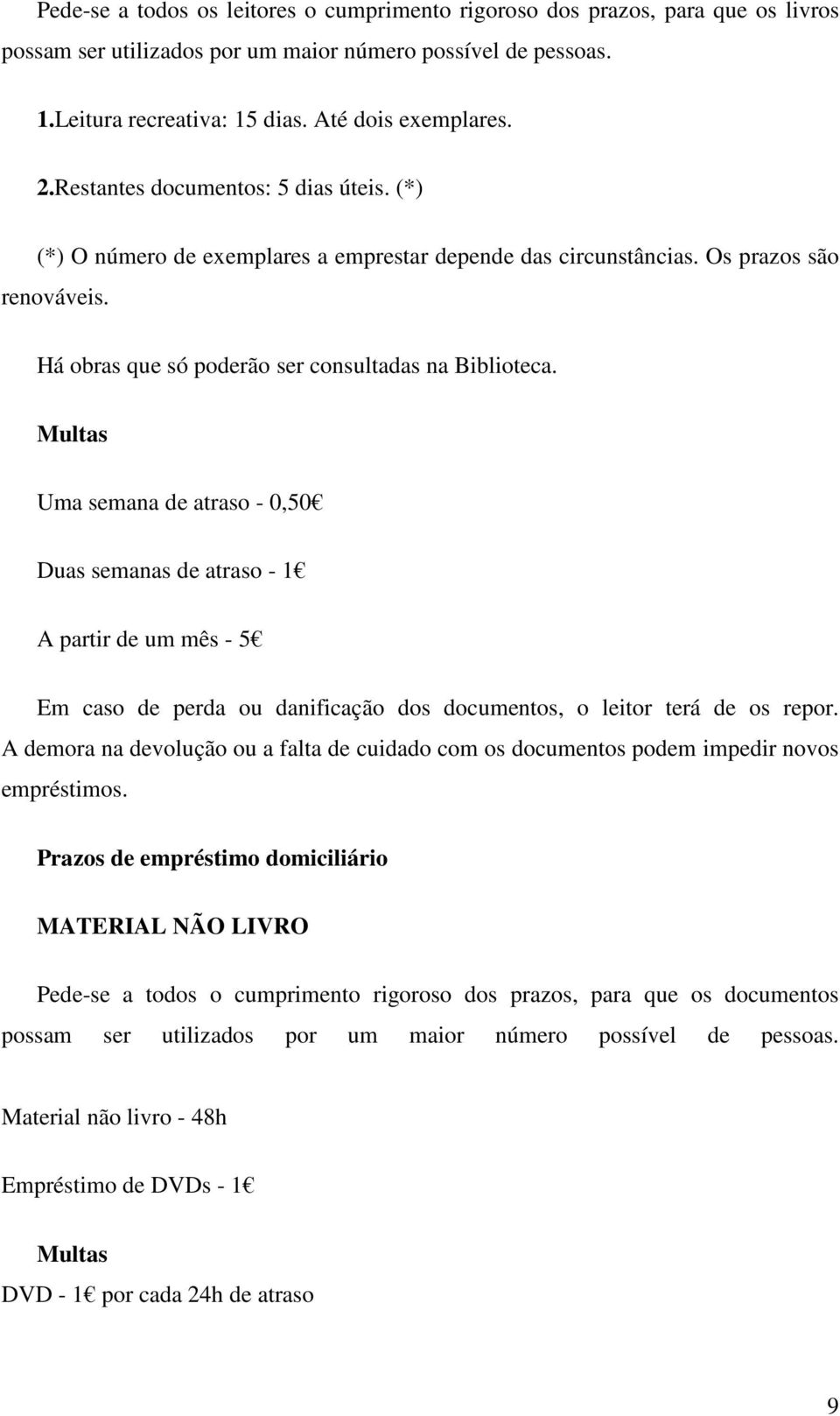 Multas Uma semana de atraso - 0,50 Duas semanas de atraso - 1 A partir de um mês - 5 Em caso de perda ou danificação dos documentos, o leitor terá de os repor.