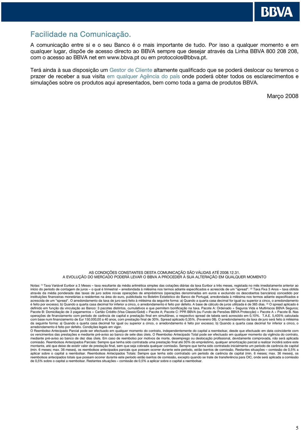 pt. Terá ainda à sua disposição um Gestor de Cliente altamente qualificado que se poderá deslocar ou teremos o prazer de receber a sua visita em qualquer Agência do país onde poderá obter todos os