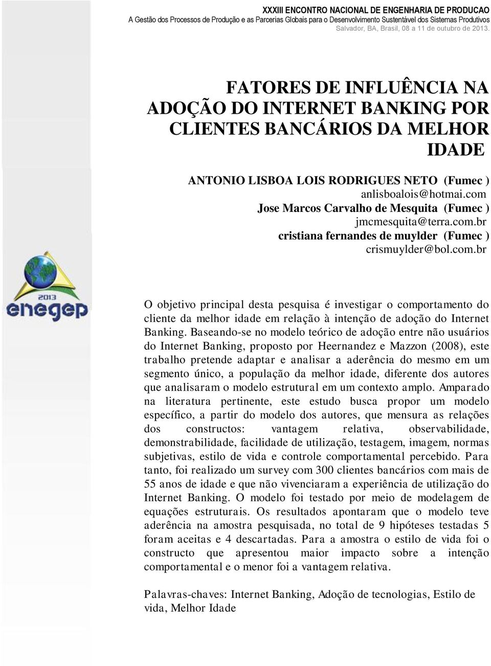 Baseando-se no modelo teórico de adoção entre não usuários do Internet Banking, proposto por Heernandez e Mazzon (2008), este trabalho pretende adaptar e analisar a aderência do mesmo em um segmento