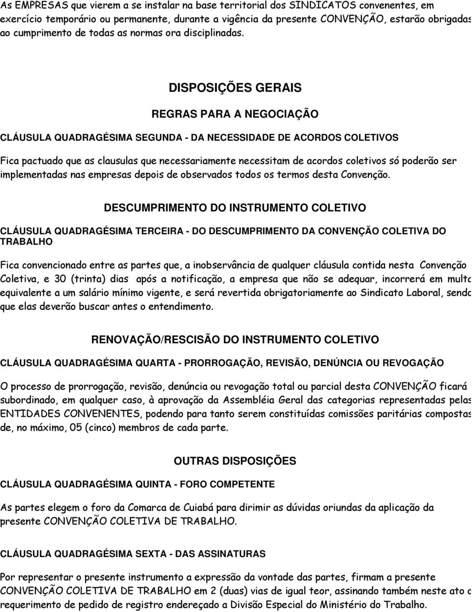 DISPOSIÇÕES GERAIS REGRAS PARA A NEGOCIAÇÃO CLÁUSULA QUADRAGÉSIMA SEGUNDA - DA NECESSIDADE DE ACORDOS COLETIVOS Fica pactuado que as clausulas que necessariamente necessitam de acordos coletivos só