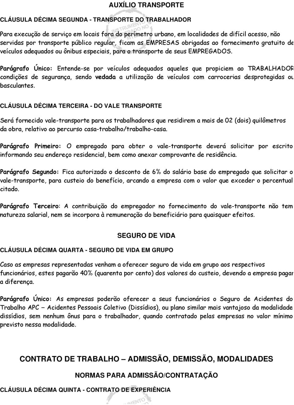 Parágrafo Único: Entende-se por veículos adequados aqueles que propiciem ao TRABALHADOR condições de segurança, sendo vedada a utilização de veículos com carrocerias desprotegidas ou basculantes.