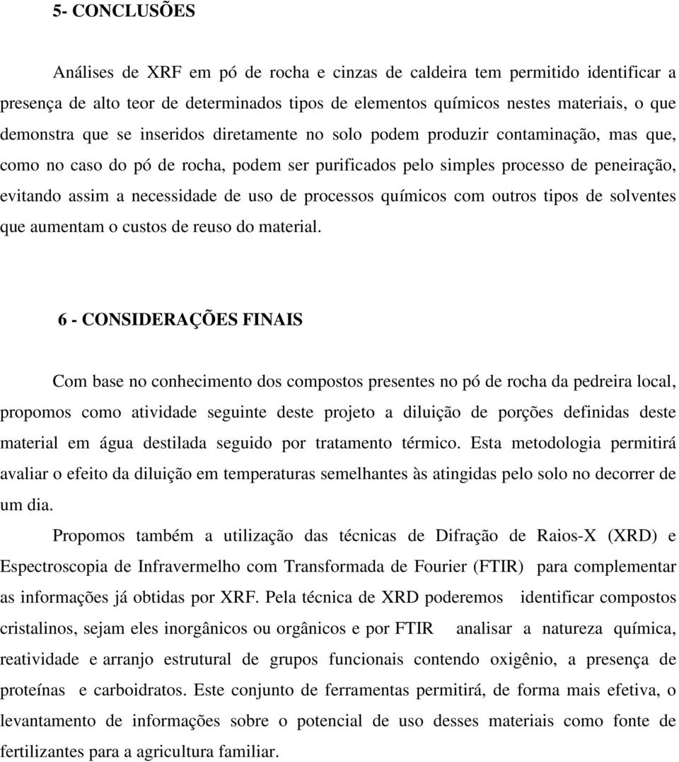 processos químicos com outros tipos de solventes que aumentam o custos de reuso do material.