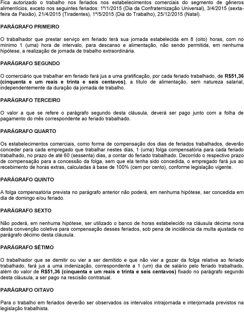 O trabalhador que prestar serviço em feriado terá sua jornada estabelecida em 8 (oito) horas, com no mínimo 1 (uma) hora de intervalo, para descanso e alimentação, não sendo permitida, em nenhuma