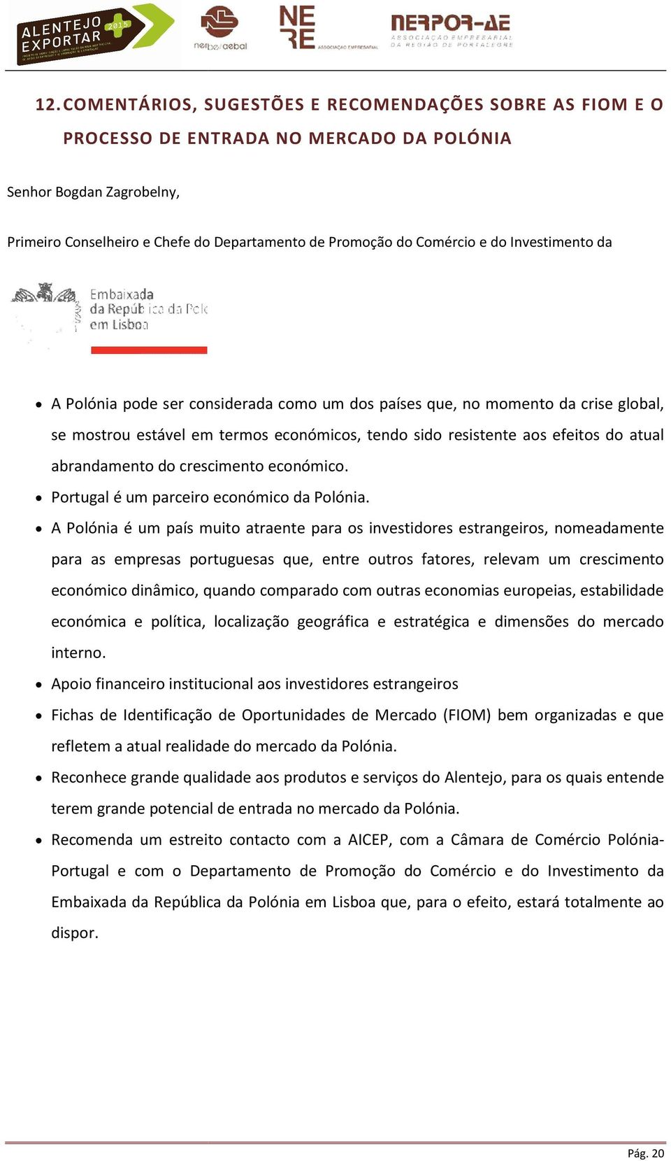 do crescimento económico. Portugal é um parceiro económico da Polónia.