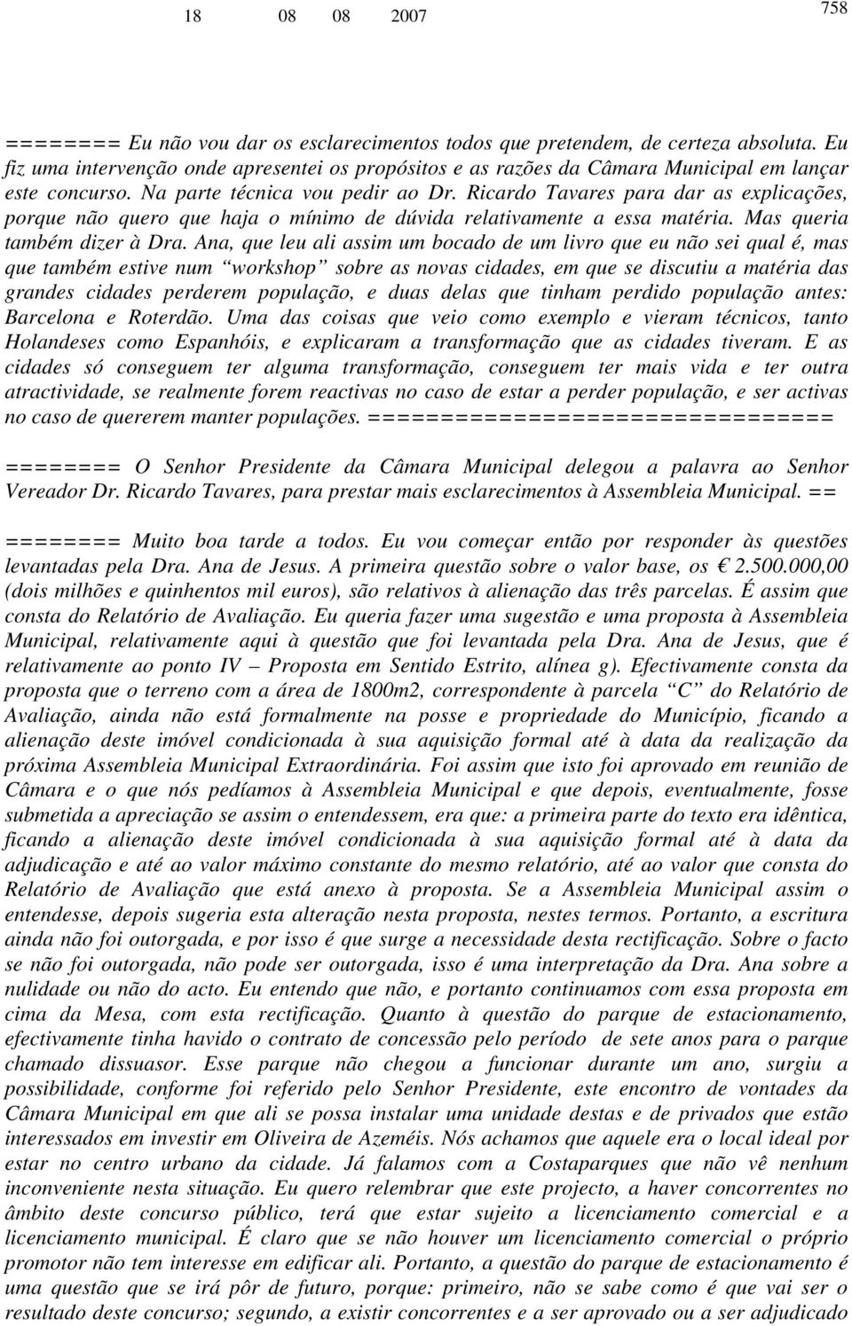 Ana, que leu ali assim um bocado de um livro que eu não sei qual é, mas que também estive num workshop sobre as novas cidades, em que se discutiu a matéria das grandes cidades perderem população, e