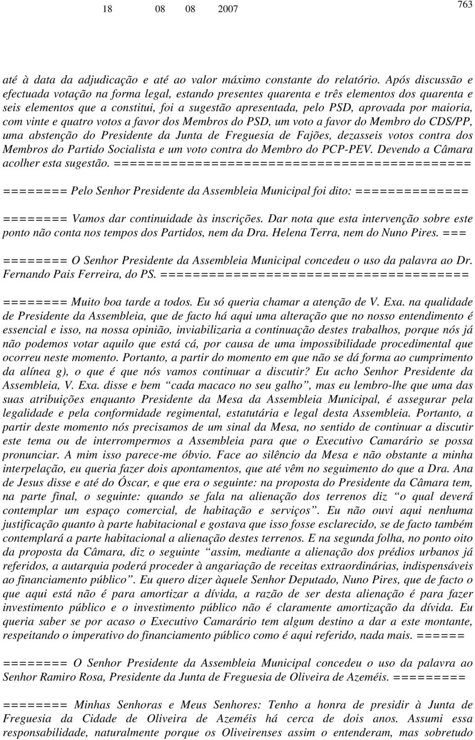 maioria, com vinte e quatro votos a favor dos Membros do PSD, um voto a favor do Membro do CDS/PP, uma abstenção do Presidente da Junta de Freguesia de Fajões, dezasseis votos contra dos Membros do