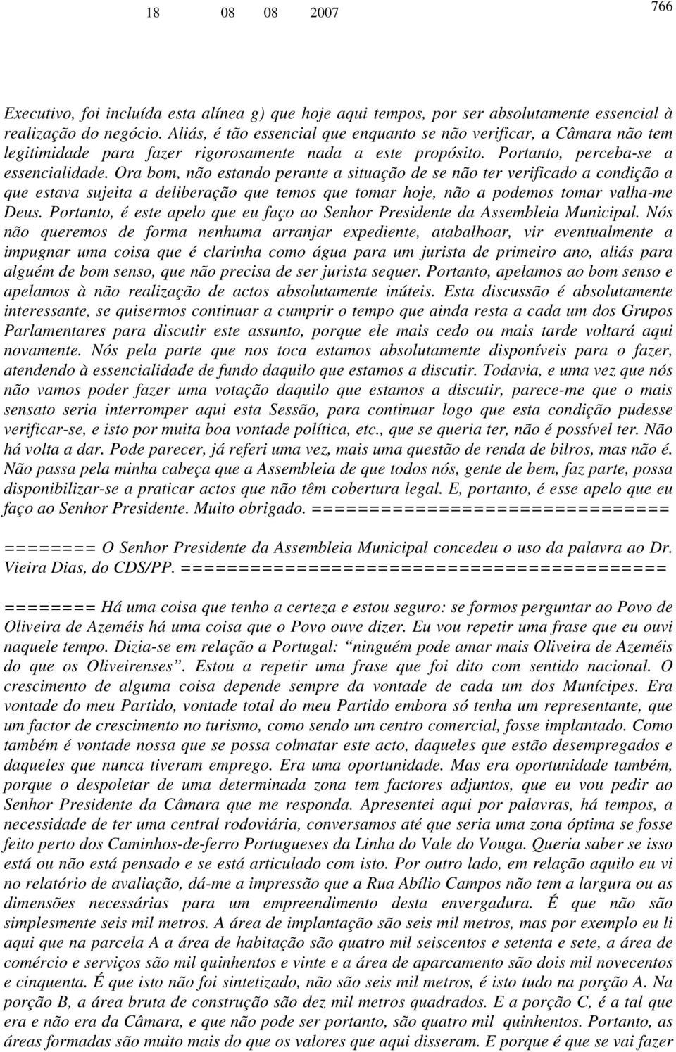 Ora bom, não estando perante a situação de se não ter verificado a condição a que estava sujeita a deliberação que temos que tomar hoje, não a podemos tomar valha-me Deus.