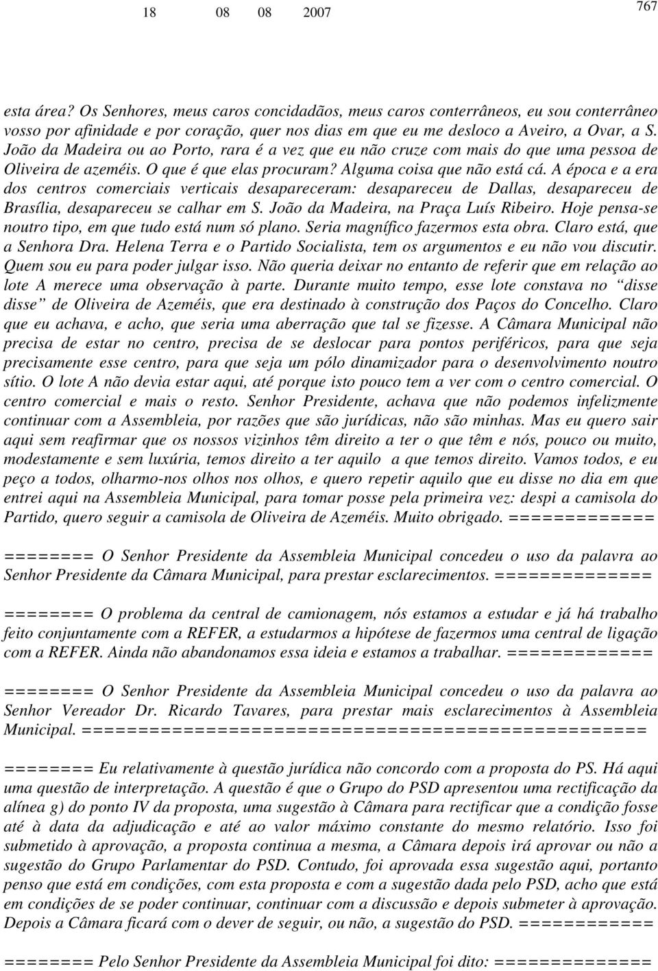 A época e a era dos centros comerciais verticais desapareceram: desapareceu de Dallas, desapareceu de Brasília, desapareceu se calhar em S. João da Madeira, na Praça Luís Ribeiro.