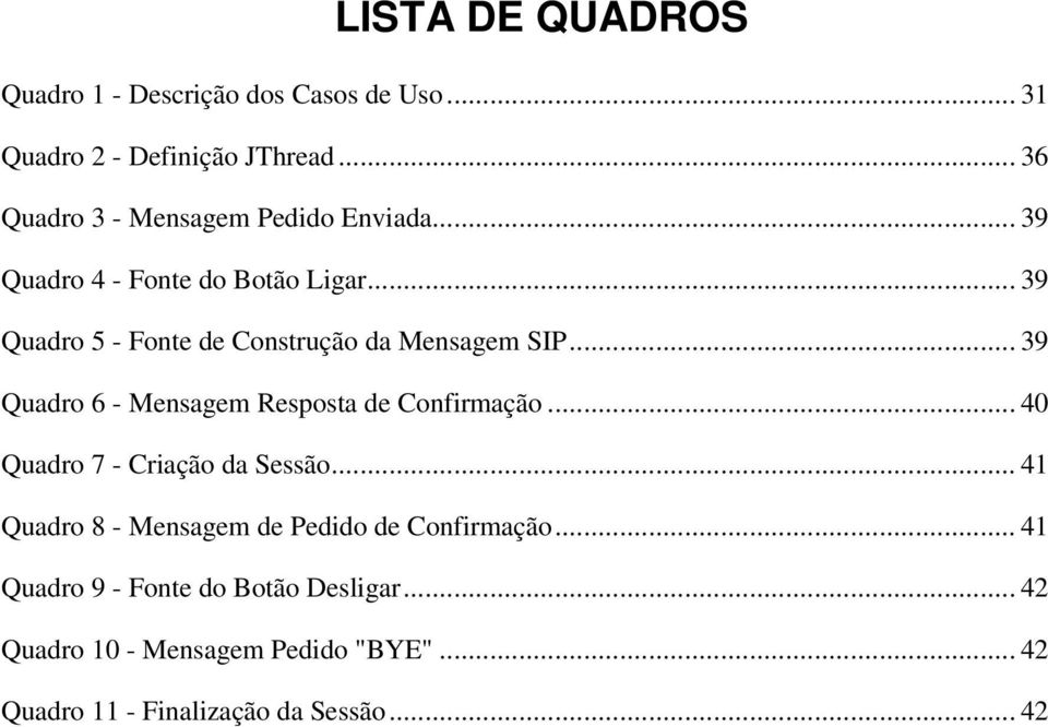 .. 39 Quadro 5 - Fonte de Construção da Mensagem SIP... 39 Quadro 6 - Mensagem Resposta de Confirmação.