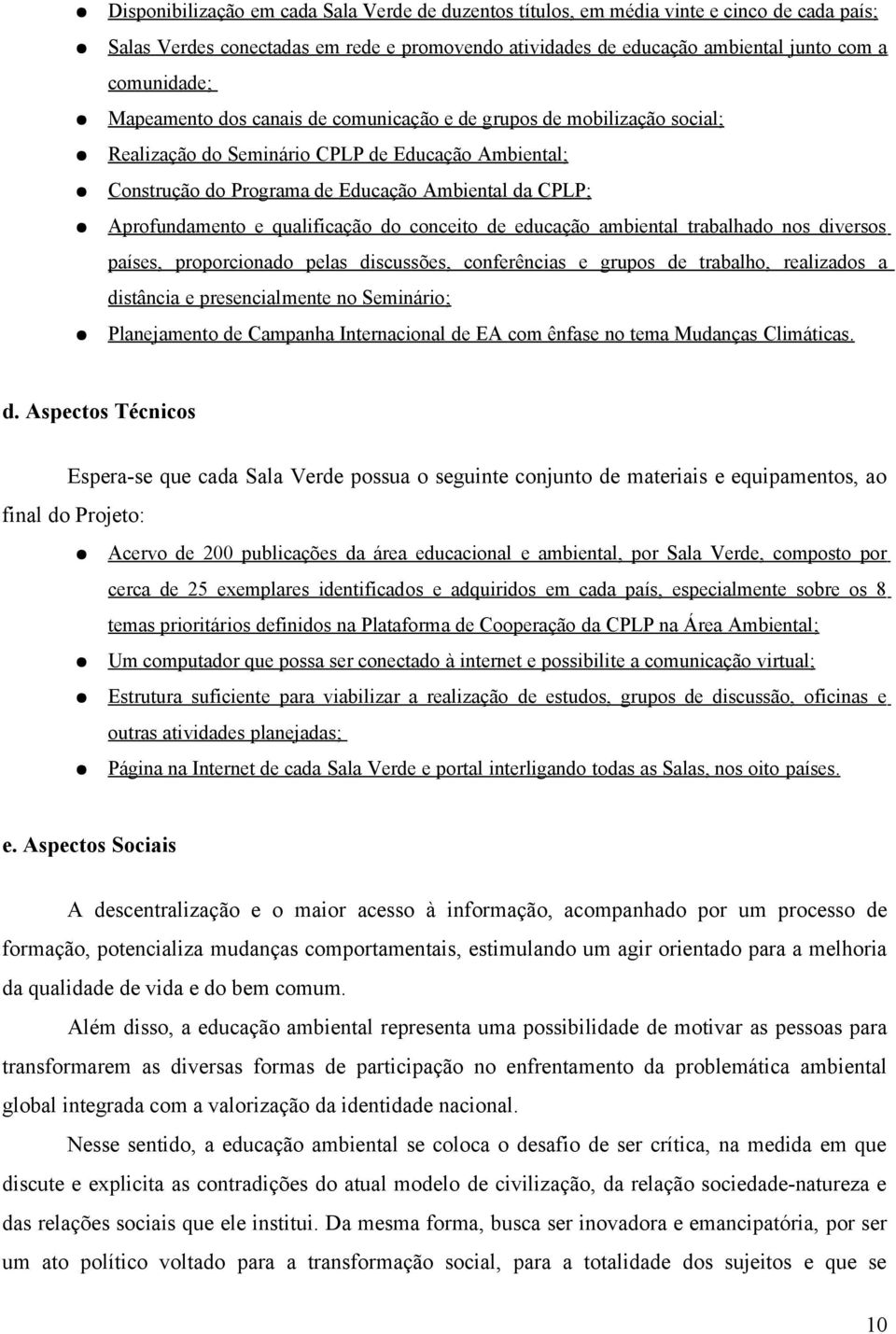 qualificação do conceito de educação ambiental trabalhado nos diversos países, proporcionado pelas discussões, conferências e grupos de trabalho, realizados a distância e presencialmente no