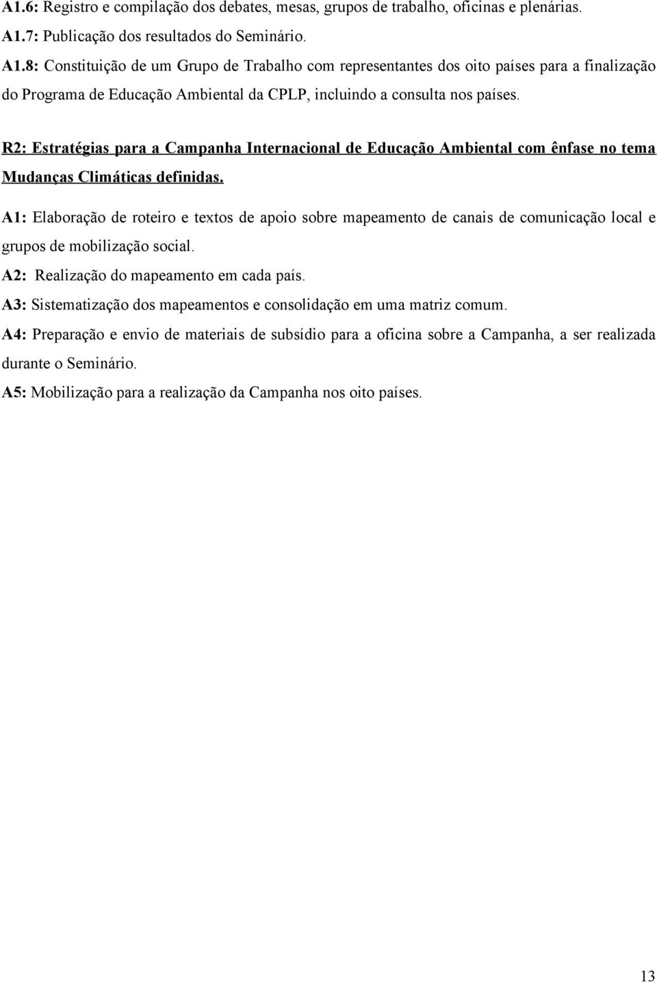 8: Constituição de um Grupo de Trabalho com representantes dos oito países para a finalização do Programa de Educação Ambiental da CPLP, incluindo a consulta nos países.