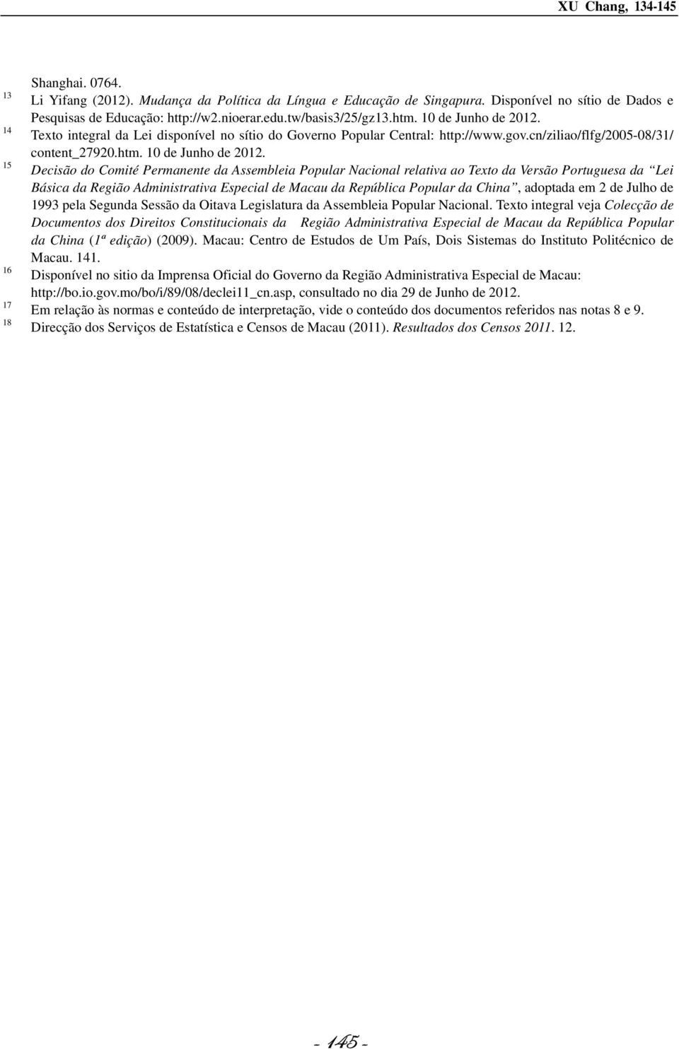 Texto integral da Lei disponível no sítio do Governo Popular Central: http://www.gov.cn/ziliao/flfg/2005-08/31/ content_27920.htm. 10 de Junho de 2012.