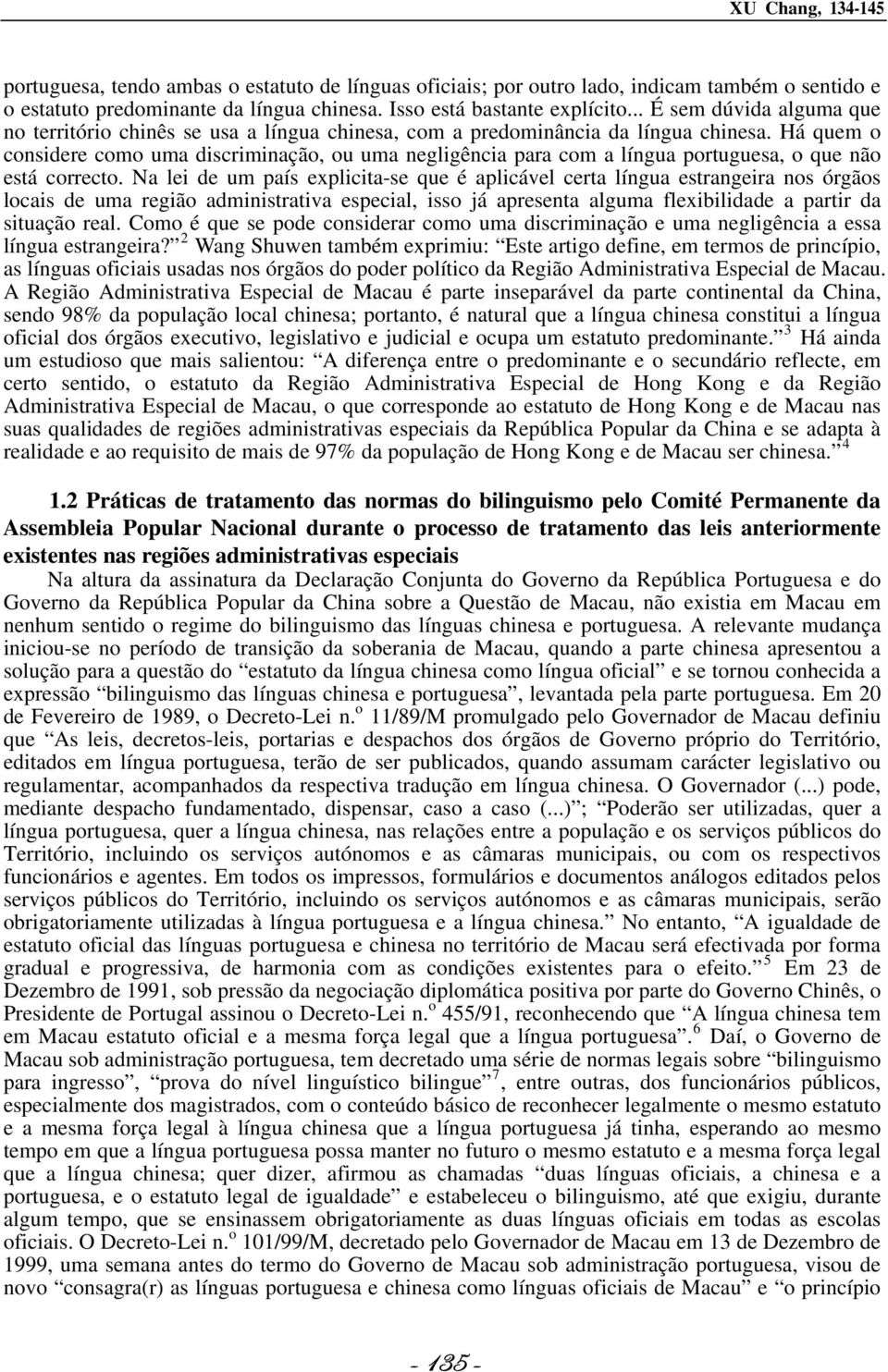 Há quem o considere como uma discriminação, ou uma negligência para com a língua portuguesa, o que não está correcto.