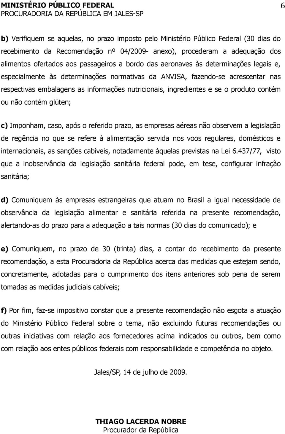 o produto contém ou não contém glúten; c) Imponham, caso, após o referido prazo, as empresas aéreas não observem a legislação de regência no que se refere à alimentação servida nos voos regulares,