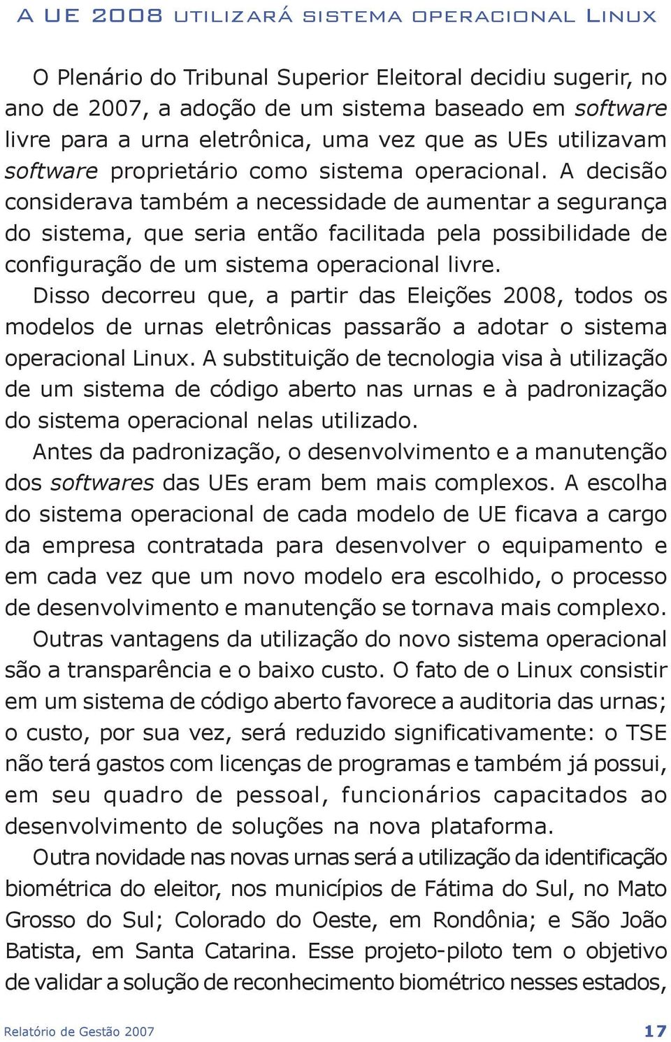 A decisão considerava também a necessidade de aumentar a segurança do sistema, que seria então facilitada pela possibilidade de configuração de um sistema operacional livre.