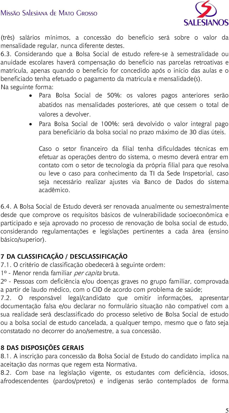 concedido após o início das aulas e o beneficiado tenha efetuado o pagamento da matricula e mensalidade(s).