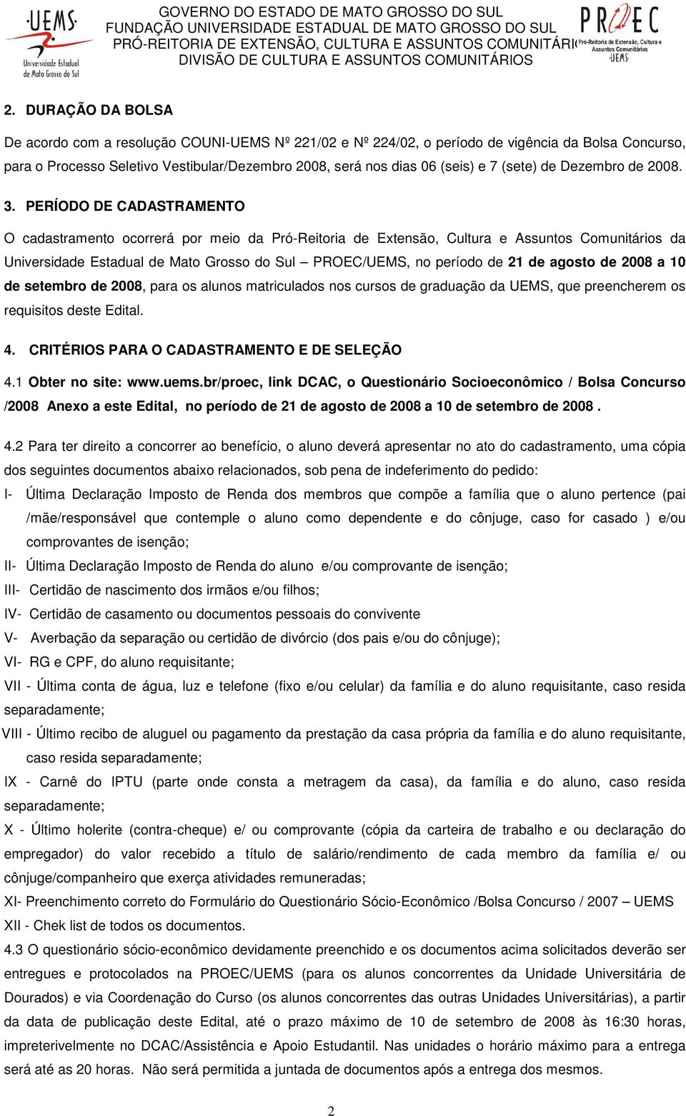 PERÍODO DE CADASTRAMENTO O cadastramento ocorrerá por meio da Pró-Reitoria de Extensão, Cultura e Assuntos Comunitários da Universidade Estadual de Mato Grosso do Sul PROEC/UEMS, no período de 21 de