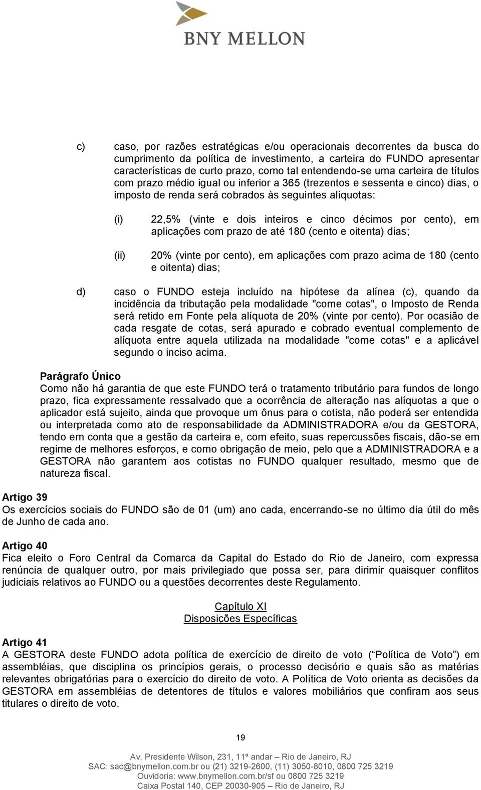 dois inteiros e cinco décimos por cento), em aplicações com prazo de até 180 (cento e oitenta) dias; 20% (vinte por cento), em aplicações com prazo acima de 180 (cento e oitenta) dias; d) caso o