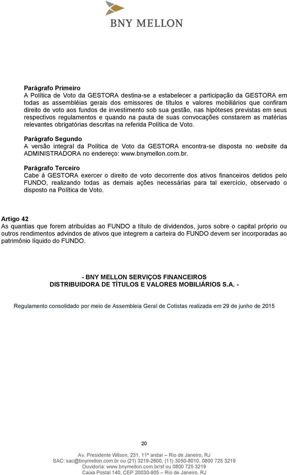 Política de Voto. A versão integral da Política de Voto da GESTORA encontra-se disposta no website da ADMINISTRADORA no endereço: www.bnymellon.com.br.