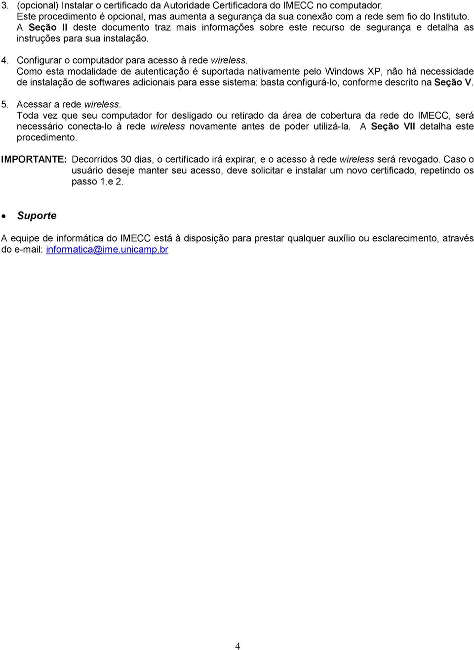 Como esta modalidade de autenticação é suportada nativamente pelo Windows XP, não há necessidade de instalação de softwares adicionais para esse sistema: basta configurá-lo, conforme descrito na