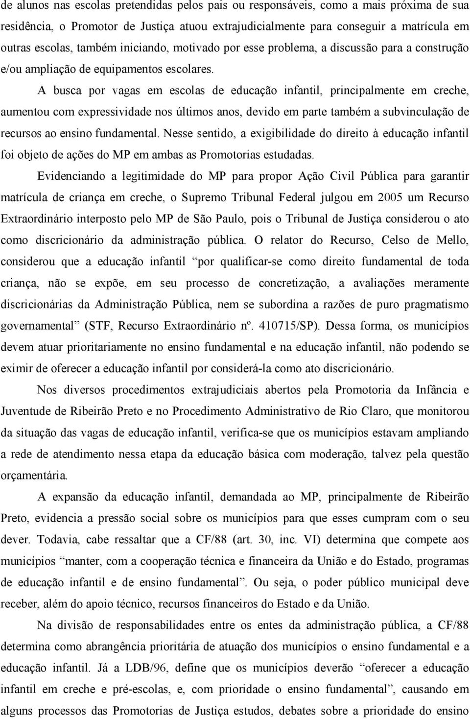 A busca por vagas em escolas de educação infantil, principalmente em creche, aumentou com expressividade nos últimos anos, devido em parte também a subvinculação de recursos ao ensino fundamental.