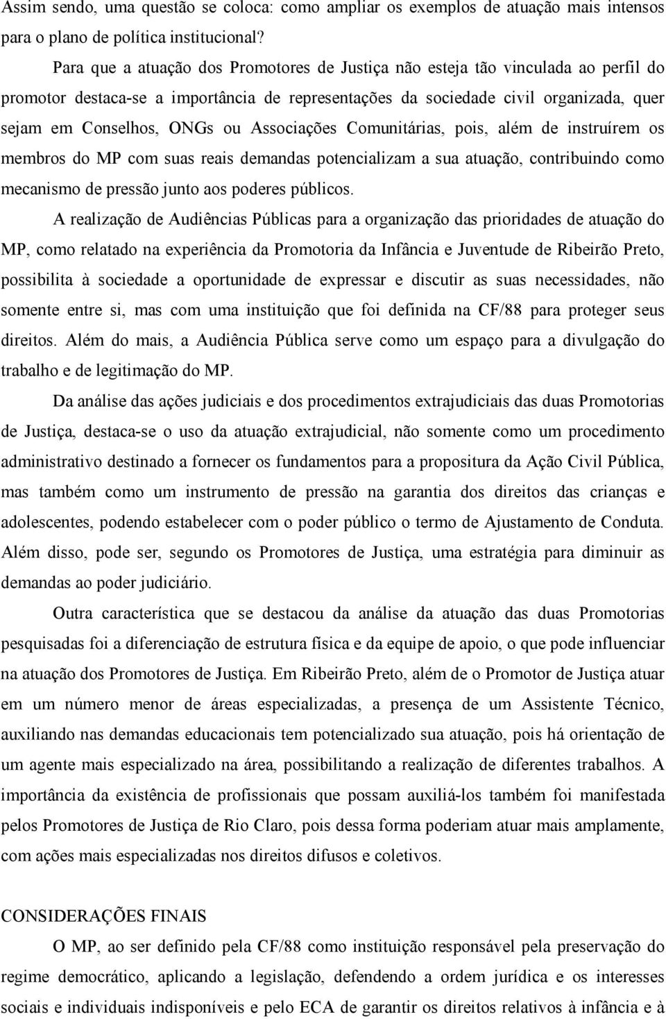 Associações Comunitárias, pois, além de instruírem os membros do MP com suas reais demandas potencializam a sua atuação, contribuindo como mecanismo de pressão junto aos poderes públicos.