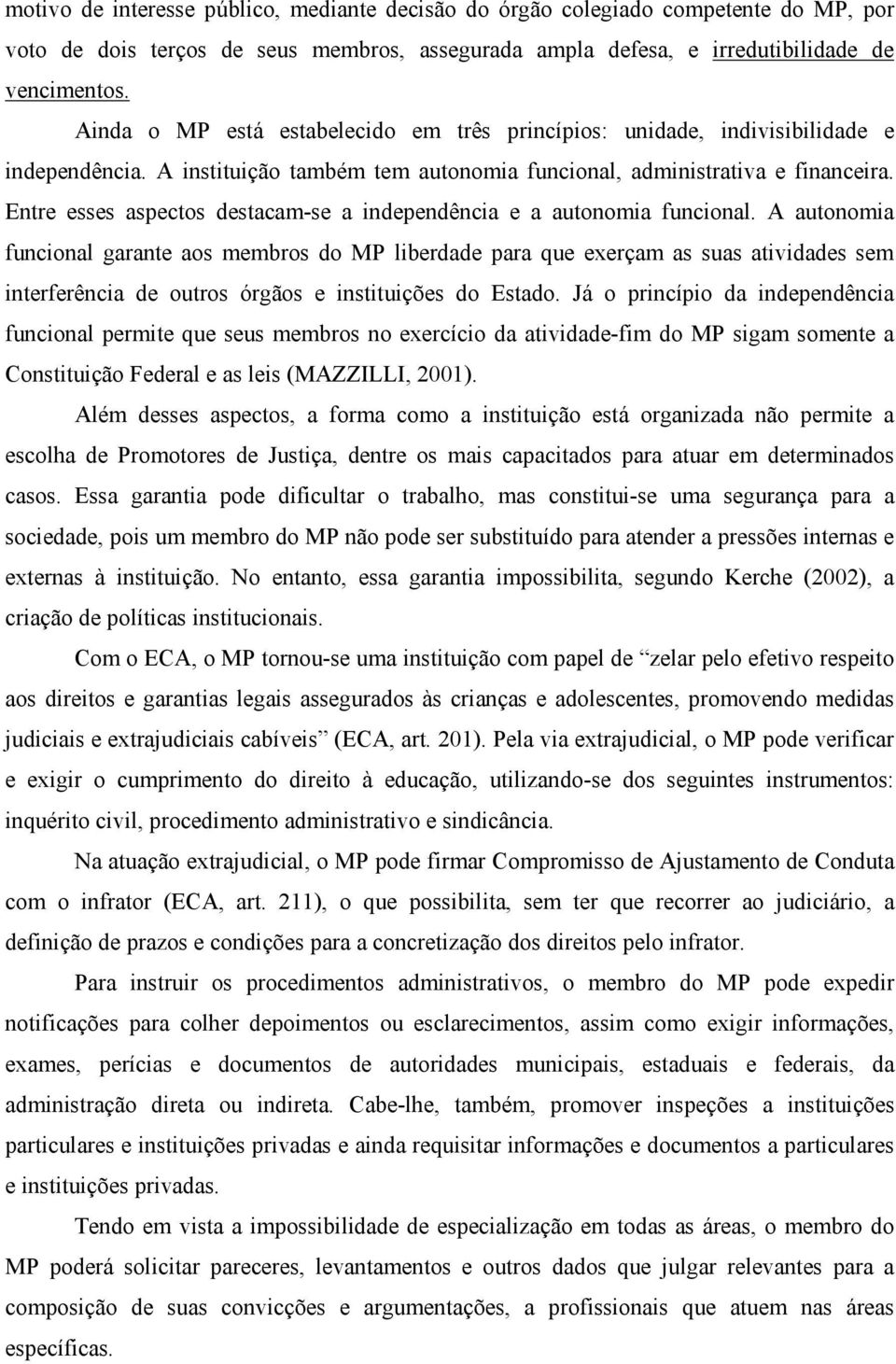 Entre esses aspectos destacam-se a independência e a autonomia funcional.