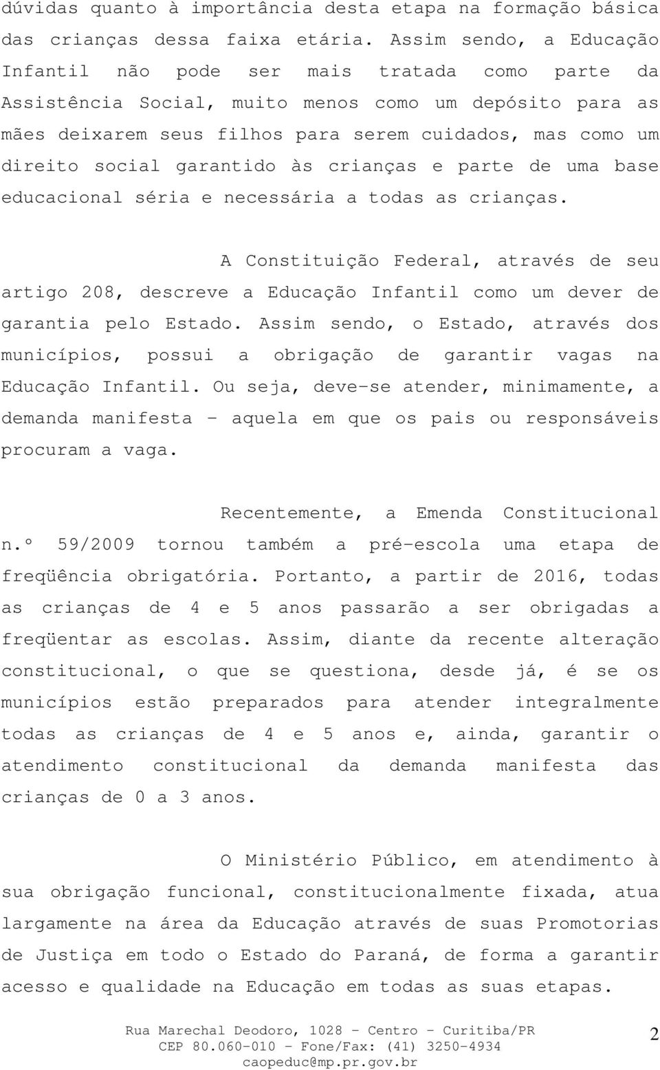 social garantido às crianças e parte de uma base educacional séria e necessária a todas as crianças.