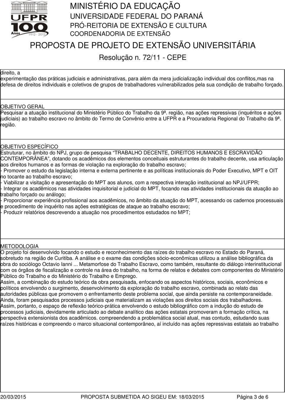 região, nas ações repressivas (inquéritos e ações judiciais) ao trabalho escravo no âmbito do Termo de Convênio entre a UFPR e a Procuradoria Regional do Trabalho da 9ª. região.