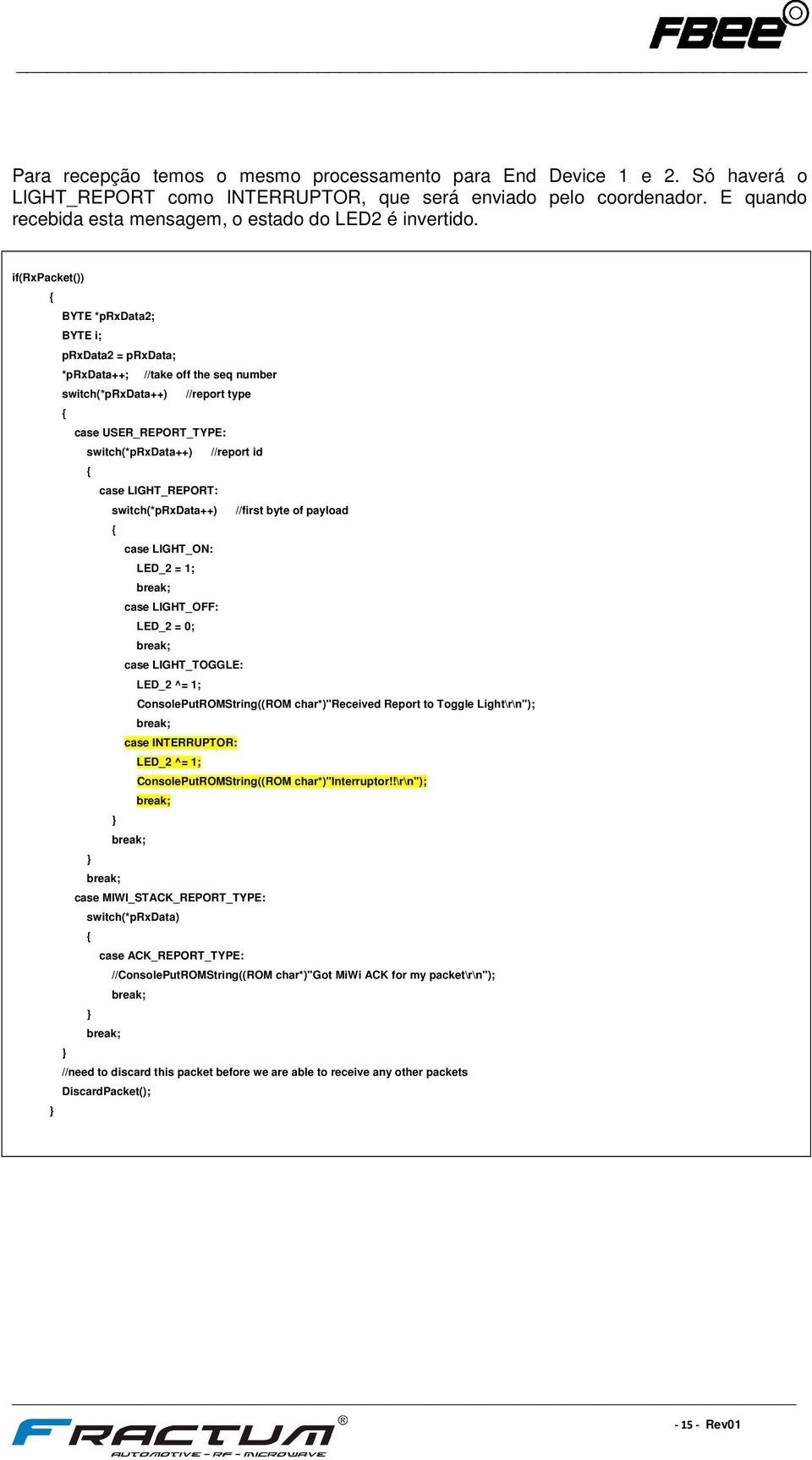 if(rxpacket()) BYTE *prxdata2; BYTE i; prxdata2 = prxdata; *prxdata++; //take off the seq number switch(*prxdata++) //report type case USER_REPORT_TYPE: switch(*prxdata++) //report id case