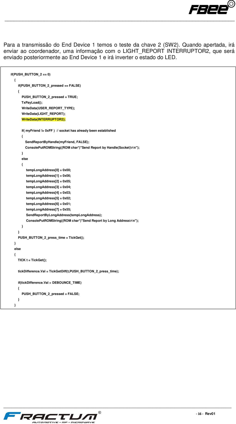 if(push_button_2 == 0) if(push_button_2_pressed == FALSE) PUSH_BUTTON_2_pressed = TRUE; TxPayLoad(); WriteData(USER_REPORT_TYPE); WriteData(LIGHT_REPORT); WriteData(INTERRUPTOR2); if( myfriend!