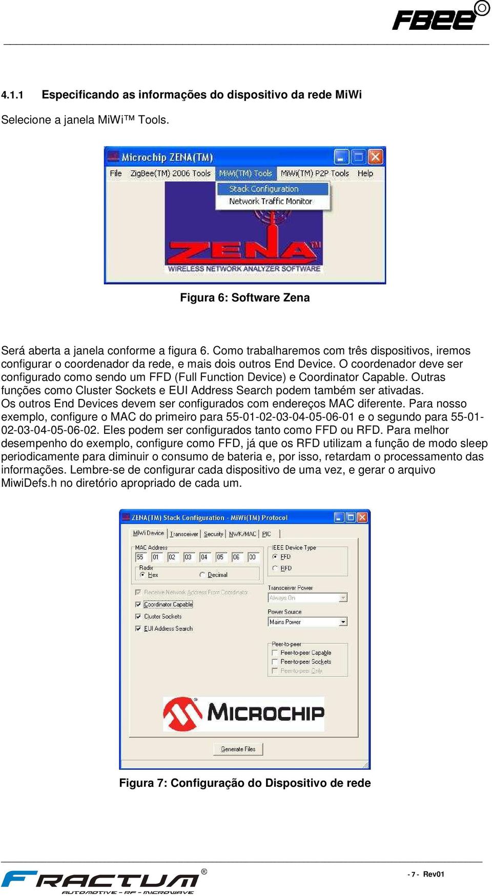 O coordenador deve ser configurado como sendo um FFD (Full Function Device) e Coordinator Capable. Outras funções como Cluster Sockets e EUI Address Search podem também ser ativadas.