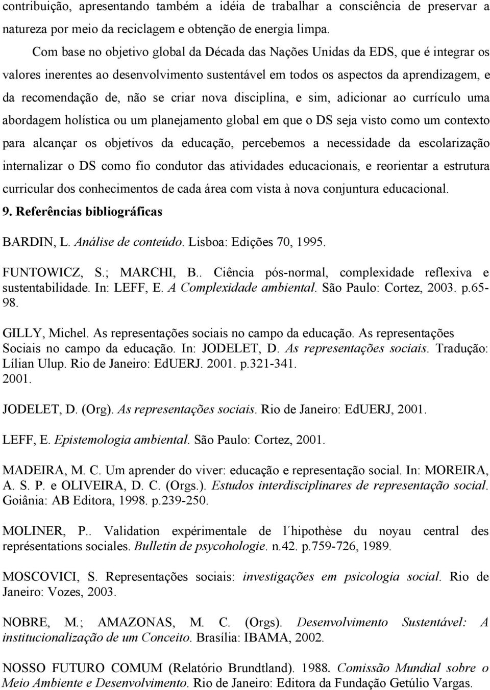 criar nova disciplina, e sim, adicionar ao currículo uma abordagem holística ou um planejamento global em que o DS seja visto como um contexto para alcançar os objetivos da educação, percebemos a