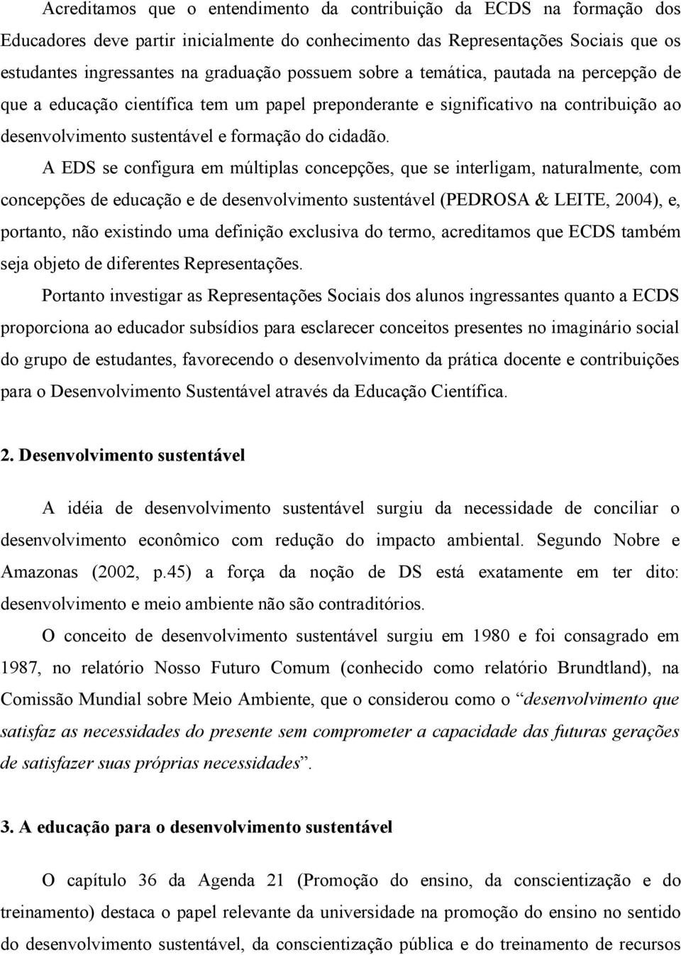 A EDS se configura em múltiplas concepções, que se interligam, naturalmente, com concepções de educação e de desenvolvimento sustentável (PEDROSA & LEITE, 2004), e, portanto, não existindo uma