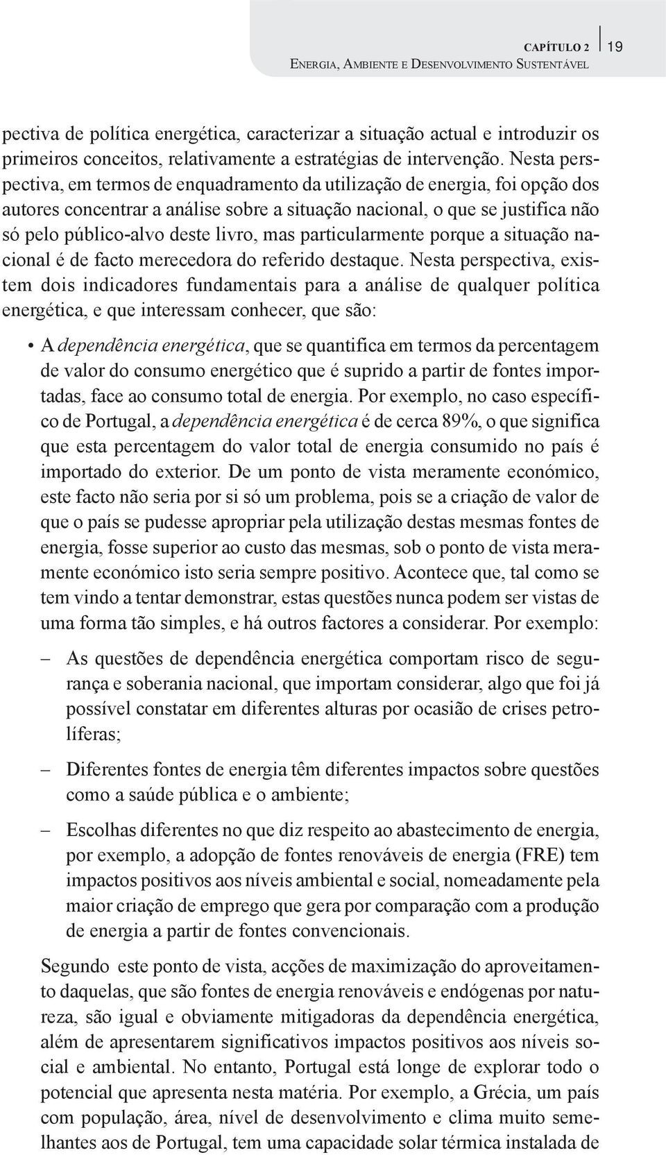 Nesta perspectiva, em termos de enquadramento da utilização de energia, foi opção dos autores concentrar a análise sobre a situação nacional, o que se justifica não só pelo público-alvo deste livro,