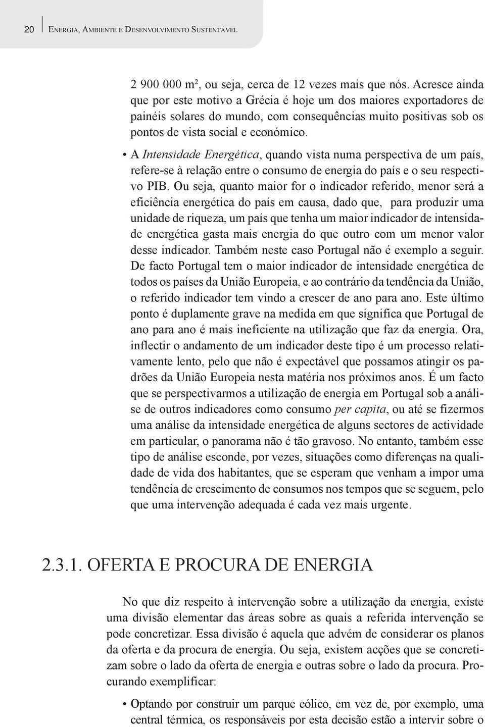 A Intensidade Energética, quando vista numa perspectiva de um país, refere-se à relação entre o consumo de energia do país e o seu respectivo PIB.