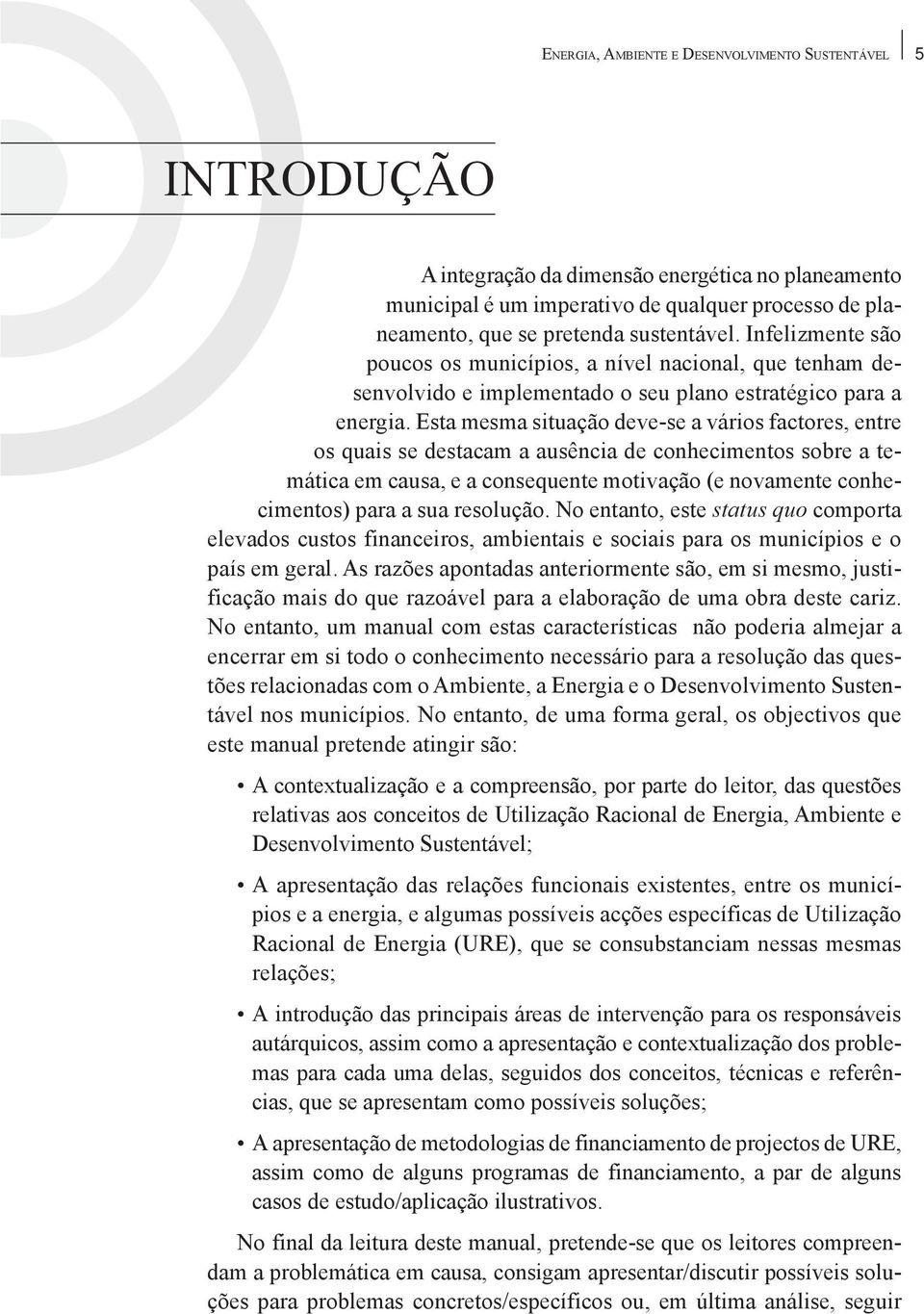 Esta mesma situação deve-se a vários factores, entre os quais se destacam a ausência de conhecimentos sobre a temática em causa, e a consequente motivação (e novamente conhecimentos) para a sua