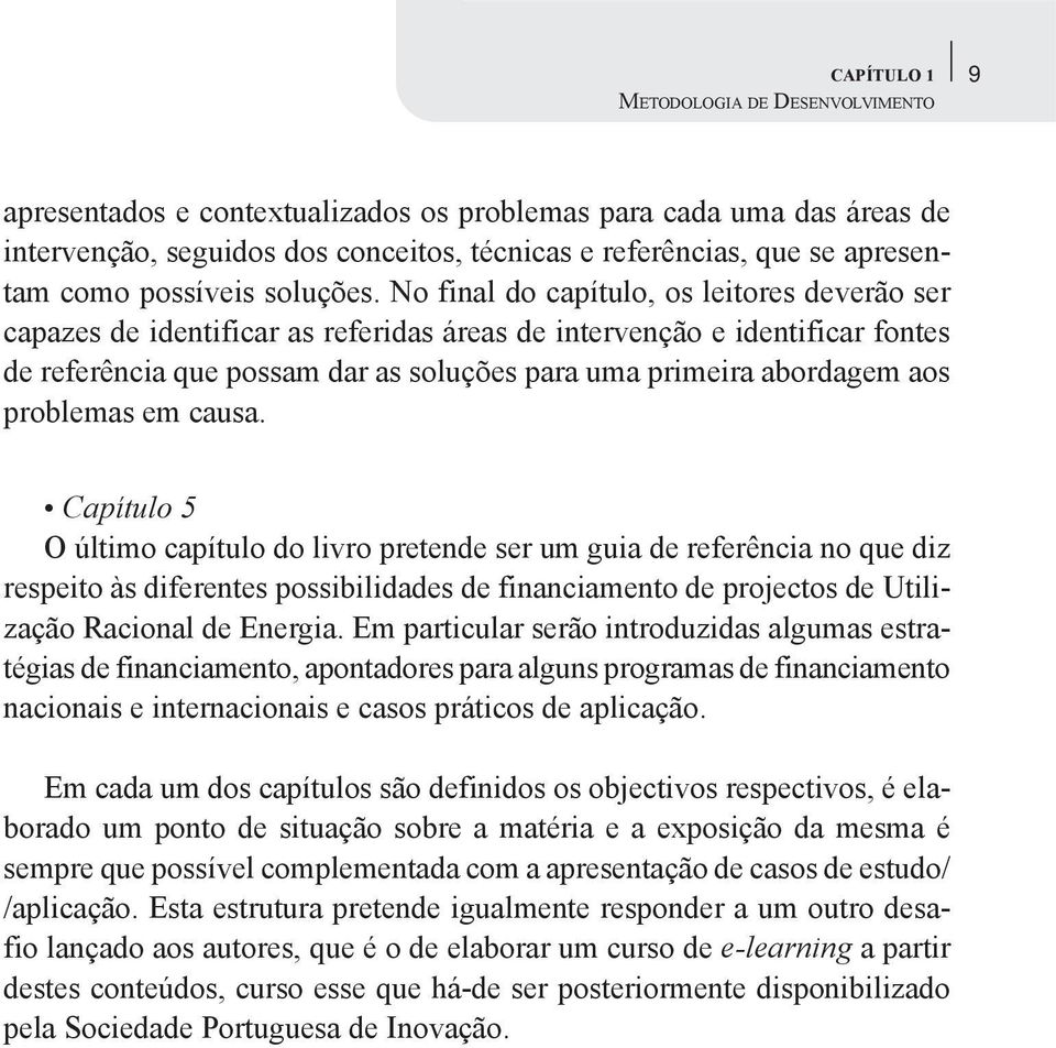 No final do capítulo, os leitores deverão ser capazes de identificar as referidas áreas de intervenção e identificar fontes de referência que possam dar as soluções para uma primeira abordagem aos