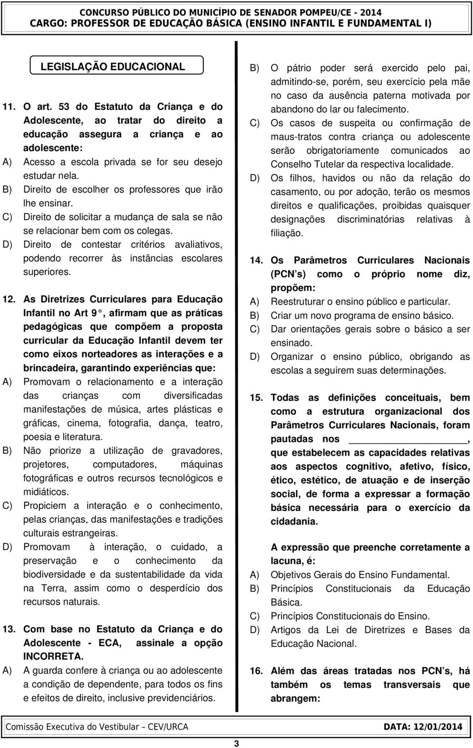 B) Direito de escolher os professores que irão lhe ensinar. C) Direito de solicitar a mudança de sala se não se relacionar bem com os colegas.