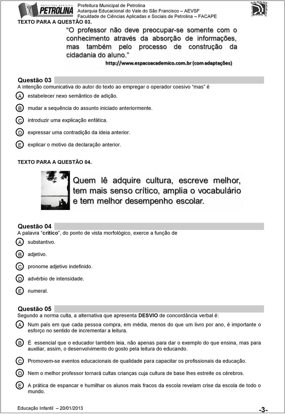 introduzir uma explicação enfática. expressar uma contradição da ideia anterior. explicar o motivo da declaração anterior. TXTO PR QUSTÃO 04.