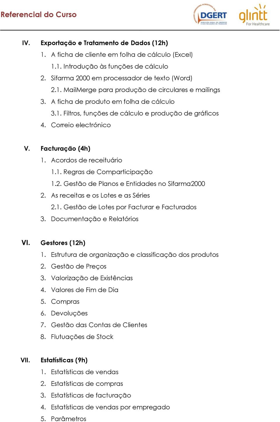 Gestão de Planos e Entidades no Sifarma2000 2. As receitas e os Lotes e as Séries 2.1. Gestão de Lotes por Facturar e Facturados 3. Documentação e Relatórios VI. Gestores (12h) 1.