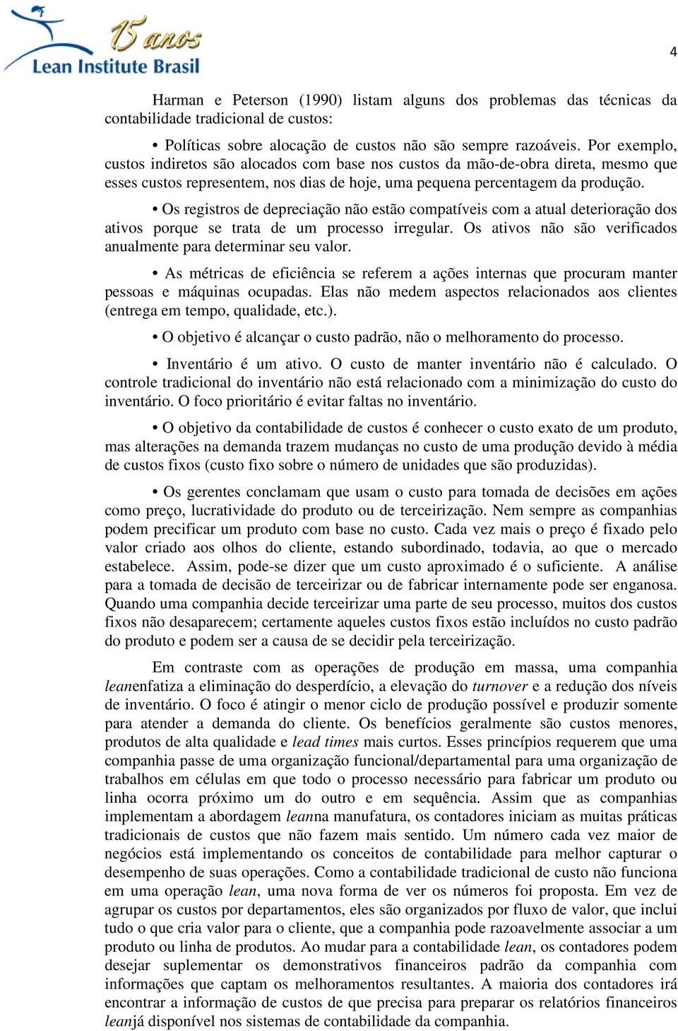 Os registros de depreciação não estão compatíveis com a atual deterioração dos ativos porque se trata de um processo irregular. Os ativos não são verificados anualmente para determinar seu valor.