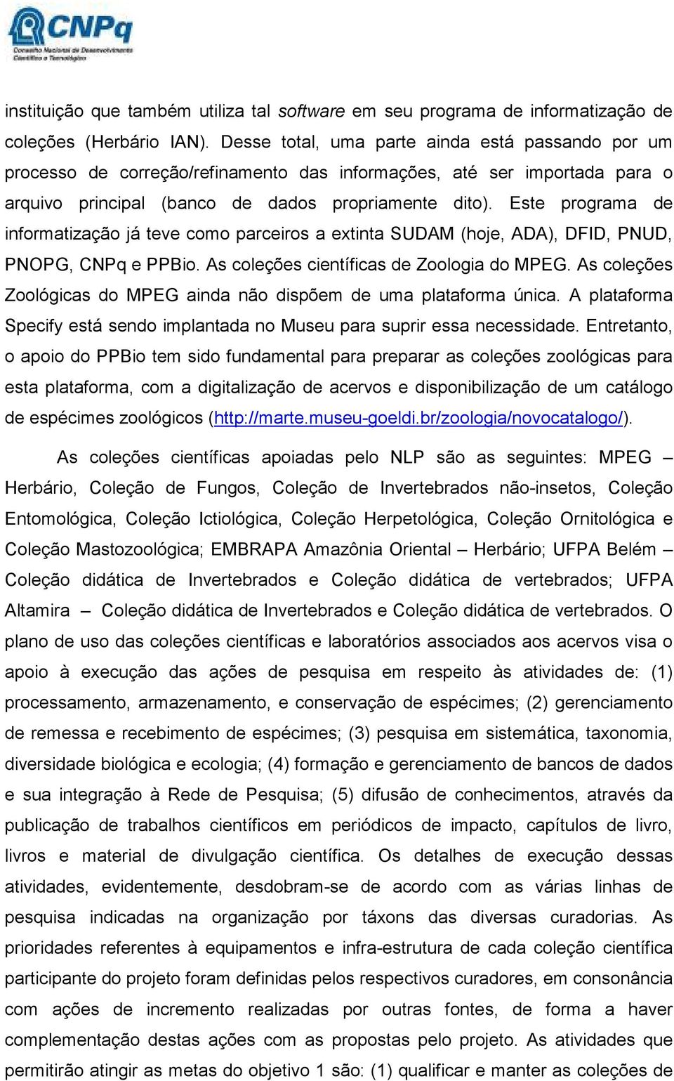 Este programa de informatização já teve como parceiros a extinta SUDAM (hoje, ADA), DFID, PNUD, PNOPG, CNPq e PPBio. As coleções científicas de Zoologia do MPEG.