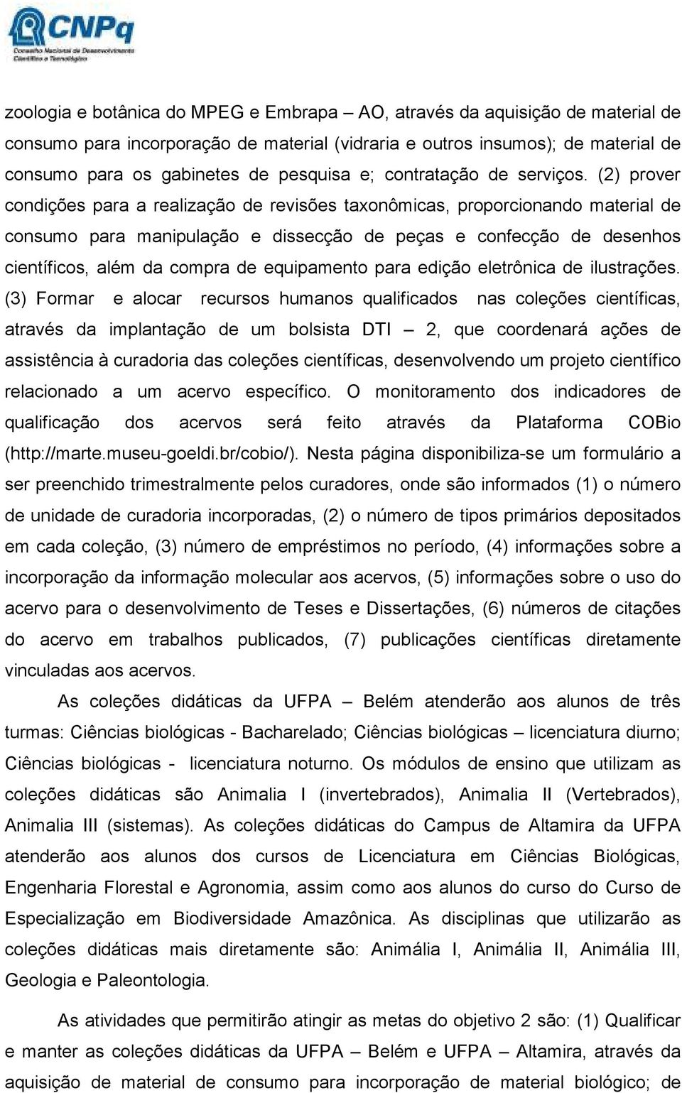 (2) prover condições para a realização de revisões taxonômicas, proporcionando material de consumo para manipulação e dissecção de peças e confecção de desenhos científicos, além da compra de