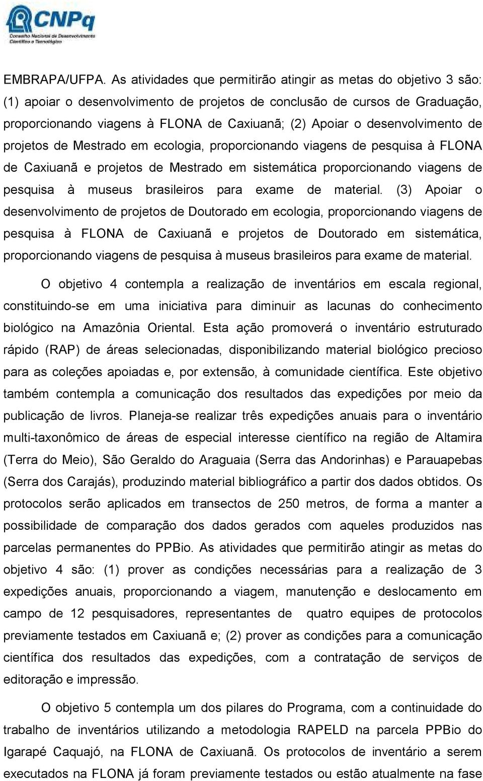 desenvolvimento de projetos de Mestrado em ecologia, proporcionando viagens de pesquisa à FLONA de Caxiuanã e projetos de Mestrado em sistemática proporcionando viagens de pesquisa à museus