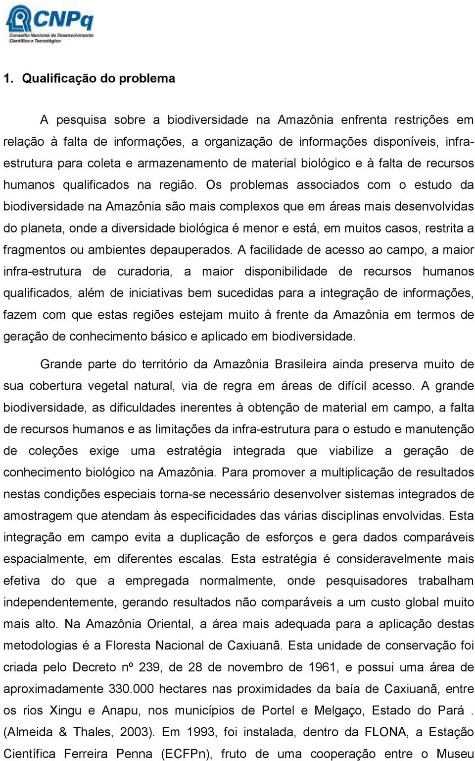 Os problemas associados com o estudo da biodiversidade na Amazônia são mais complexos que em áreas mais desenvolvidas do planeta, onde a diversidade biológica é menor e está, em muitos casos,