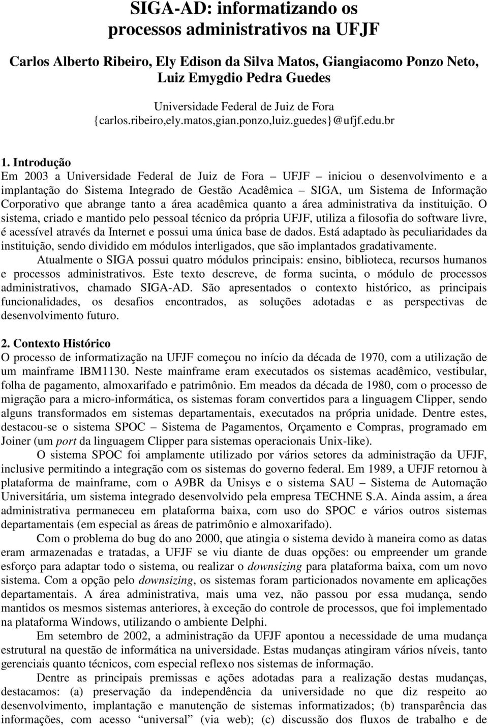 Introdução Em 2003 a Universidade Federal de Juiz de Fora UFJF iniciou o desenvolvimento e a implantação do Sistema Integrado de Gestão Acadêmica SIGA, um Sistema de Informação Corporativo que