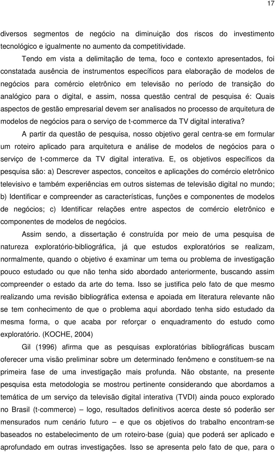 período de transição do analógico para o digital, e assim, nossa questão central de pesquisa é: Quais aspectos de gestão empresarial devem ser analisados no processo de arquitetura de modelos de