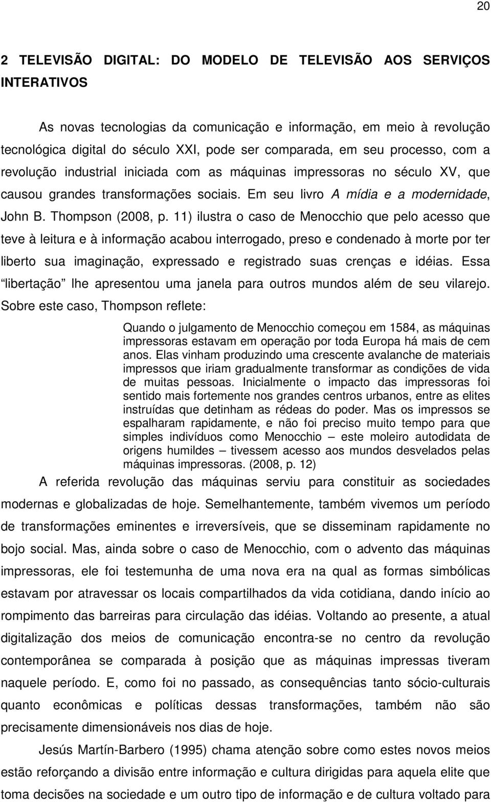 11) ilustra o caso de Menocchio que pelo acesso que teve à leitura e à informação acabou interrogado, preso e condenado à morte por ter liberto sua imaginação, expressado e registrado suas crenças e