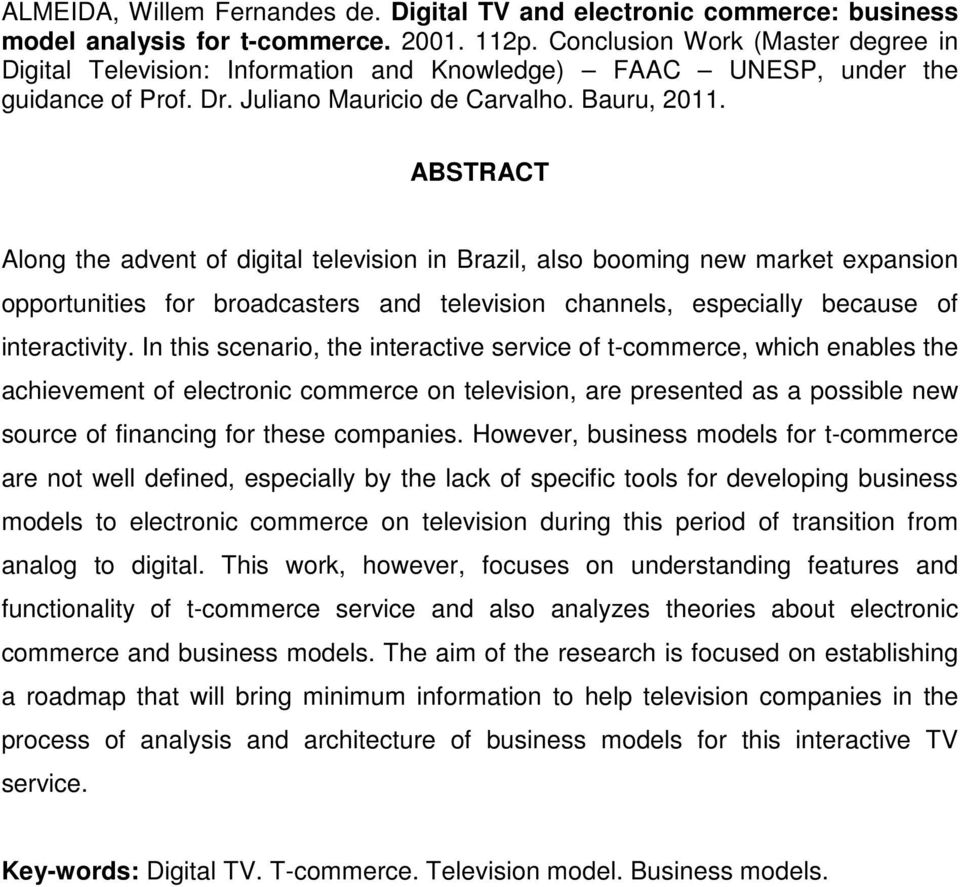 ABSTRACT Along the advent of digital television in Brazil, also booming new market expansion opportunities for broadcasters and television channels, especially because of interactivity.